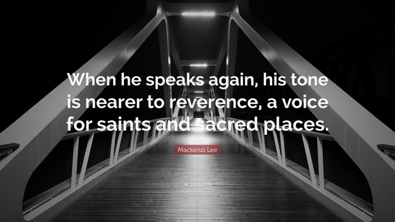 Mackenzi Lee Quote: “When he speaks again, his tone is nearer to reverence, a voice for saints and sacred places.”