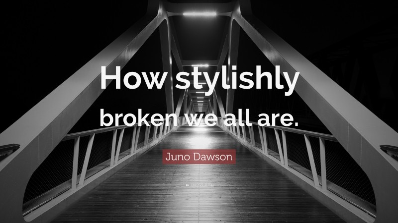 Juno Dawson Quote: “How stylishly broken we all are.”