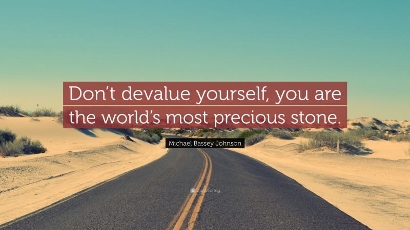 Michael Bassey Johnson Quote: “Don’t devalue yourself, you are the world’s most precious stone.”