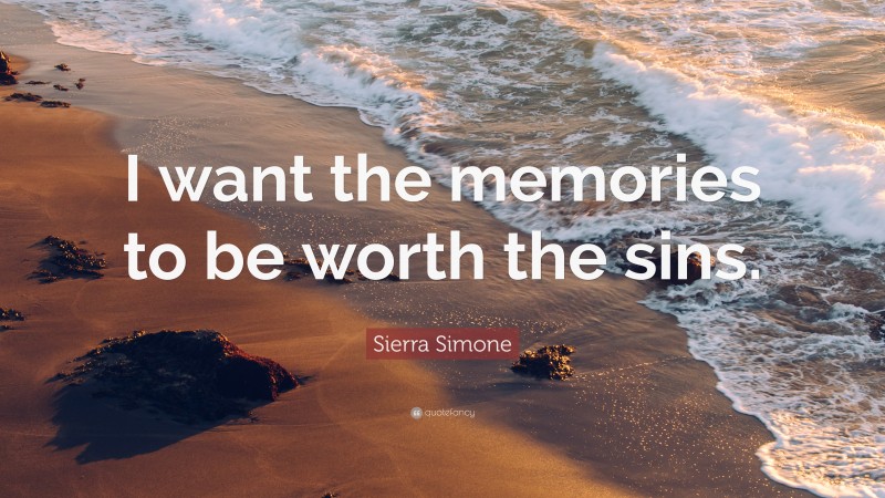 Sierra Simone Quote: “I want the memories to be worth the sins.”