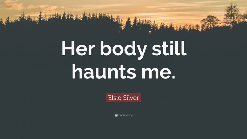 Elsie Silver Quote: “Her body still haunts me.”