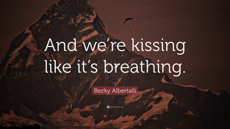 Becky Albertalli Quote: “And we’re kissing like it’s breathing.”