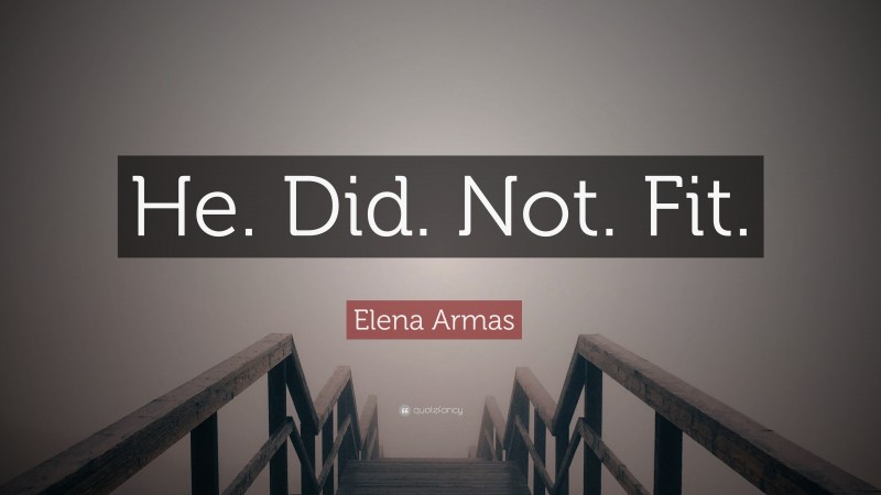 Elena Armas Quote: “He. Did. Not. Fit.”