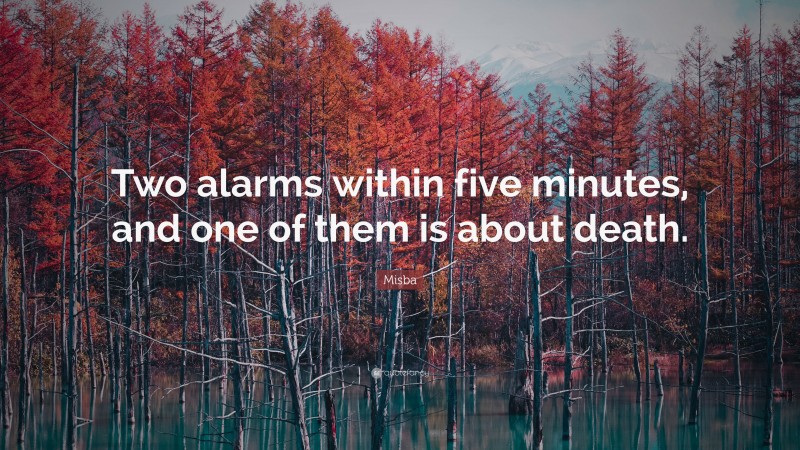 Misba Quote: “Two Alarms Within Five Minutes, And One Of Them Is About ...