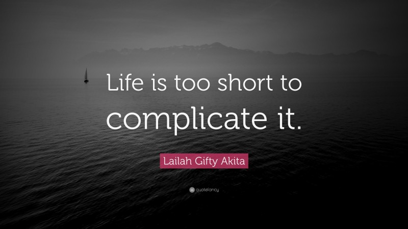 Lailah Gifty Akita Quote: “Life is too short to complicate it.”