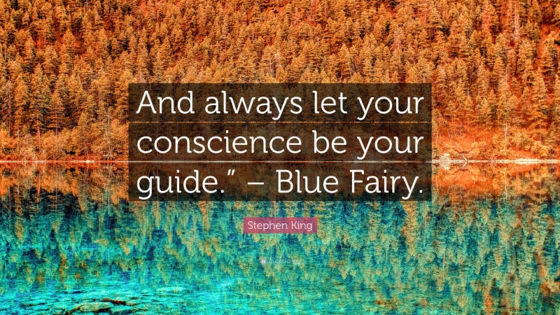 Stephen King Quote: “And always let your conscience be your guide.” – Blue Fairy.”