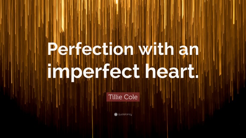 Tillie Cole Quote: “Perfection with an imperfect heart.”