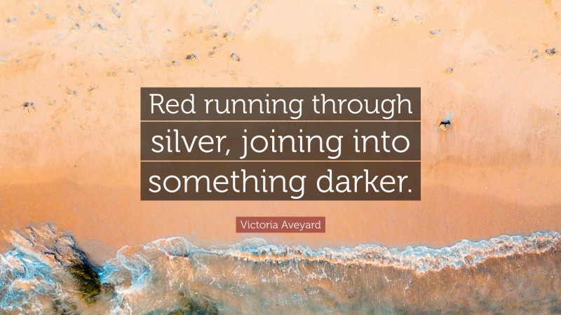 Victoria Aveyard Quote: “Red running through silver, joining into something darker.”