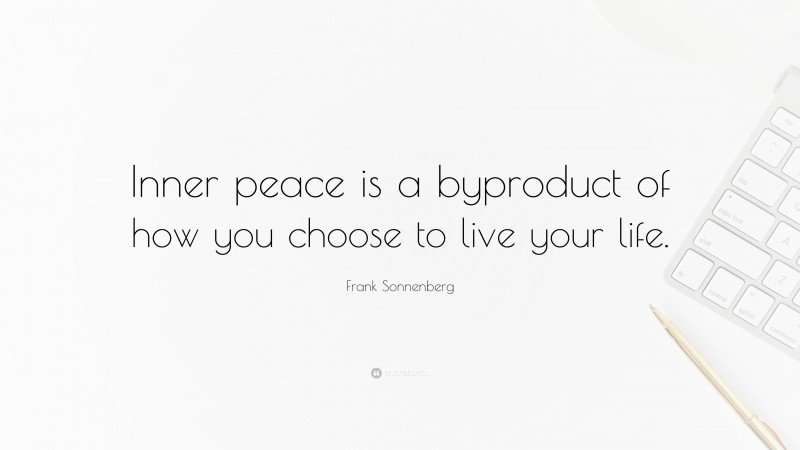 Frank Sonnenberg Quote: “Inner peace is a byproduct of how you choose to live your life.”