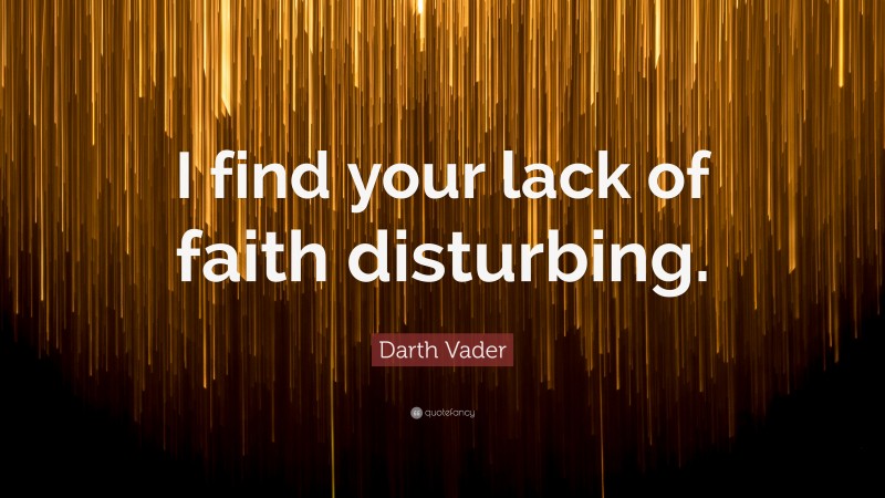 Darth Vader Quote: “I find your lack of faith disturbing.”