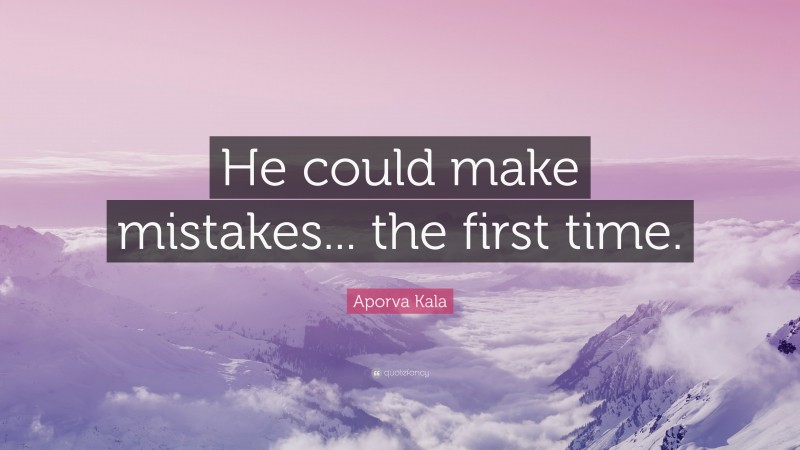 Aporva Kala Quote: “He could make mistakes... the first time.”