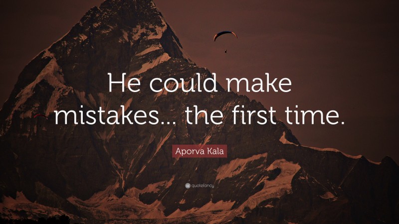 Aporva Kala Quote: “He could make mistakes... the first time.”