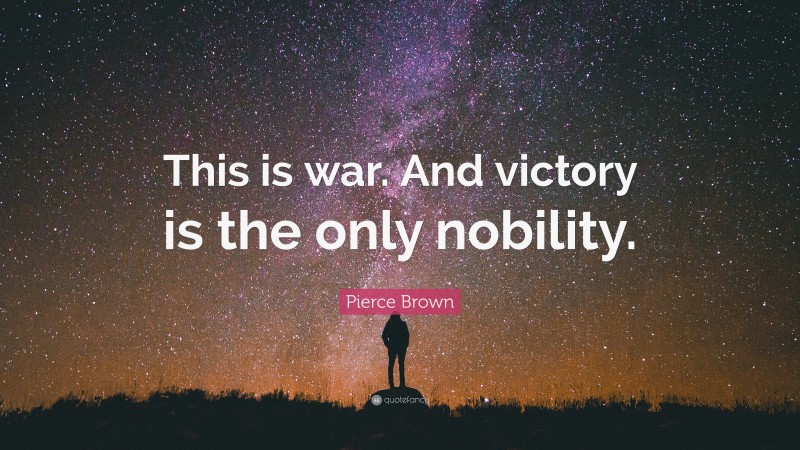 Pierce Brown Quote: “This is war. And victory is the only nobility.”