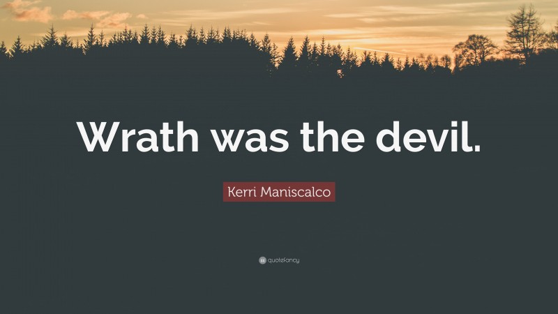 Kerri Maniscalco Quote: “Wrath was the devil.”
