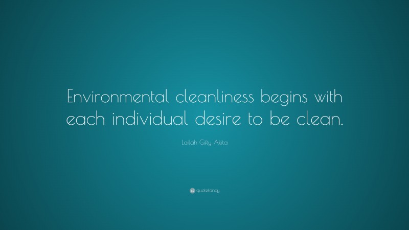 Lailah Gifty Akita Quote: “Environmental cleanliness begins with each individual desire to be clean.”