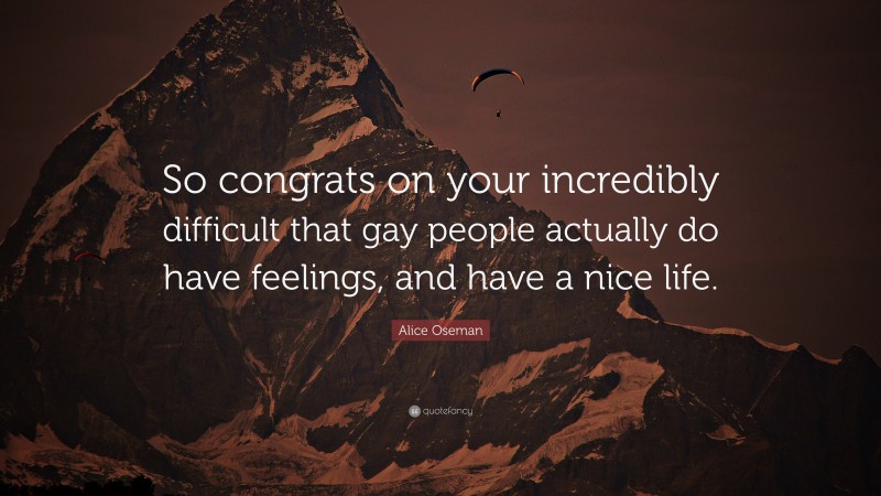 Alice Oseman Quote: “So congrats on your incredibly difficult that gay people actually do have feelings, and have a nice life.”