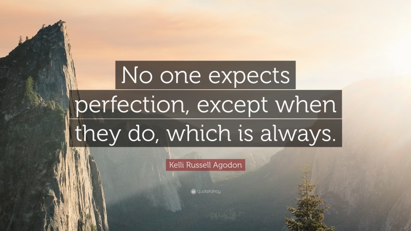 Kelli Russell Agodon Quote: “No one expects perfection, except when they do, which is always.”