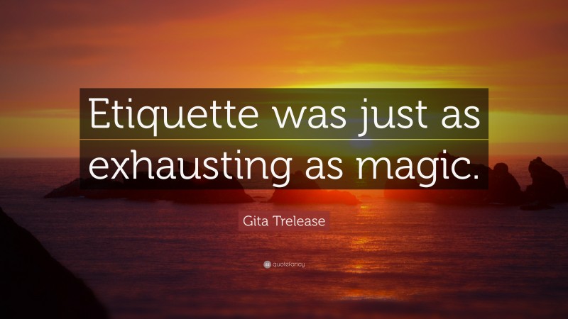 Gita Trelease Quote: “Etiquette was just as exhausting as magic.”