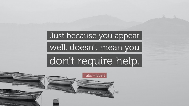 Talia Hibbert Quote: “Just because you appear well, doesn’t mean you don’t require help.”