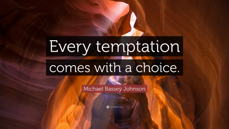 Michael Bassey Johnson Quote: “Every temptation comes with a choice.”