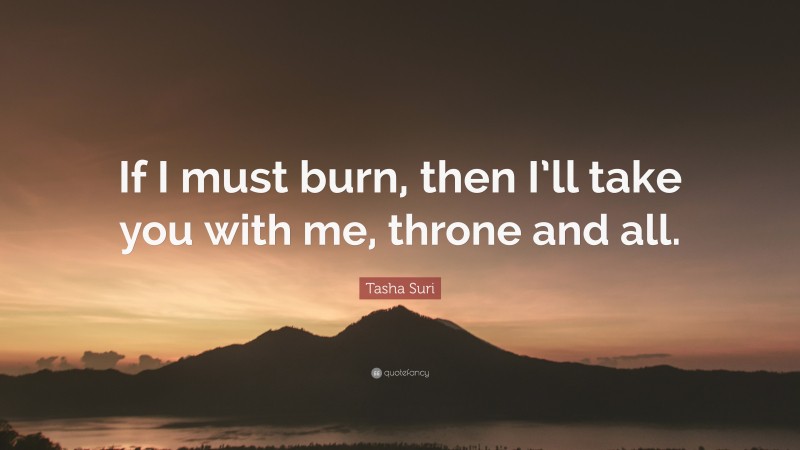Tasha Suri Quote: “If I must burn, then I’ll take you with me, throne and all.”