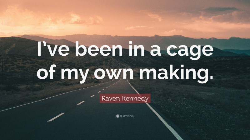 Raven Kennedy Quote: “I’ve been in a cage of my own making.”