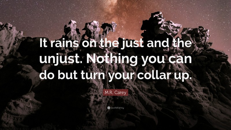 M.R. Carey Quote: “It rains on the just and the unjust. Nothing you can do but turn your collar up.”