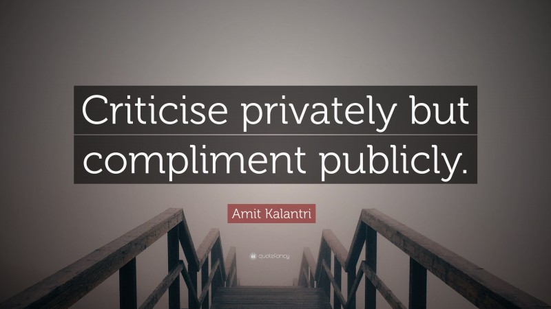 Amit Kalantri Quote: “Criticise privately but compliment publicly.”