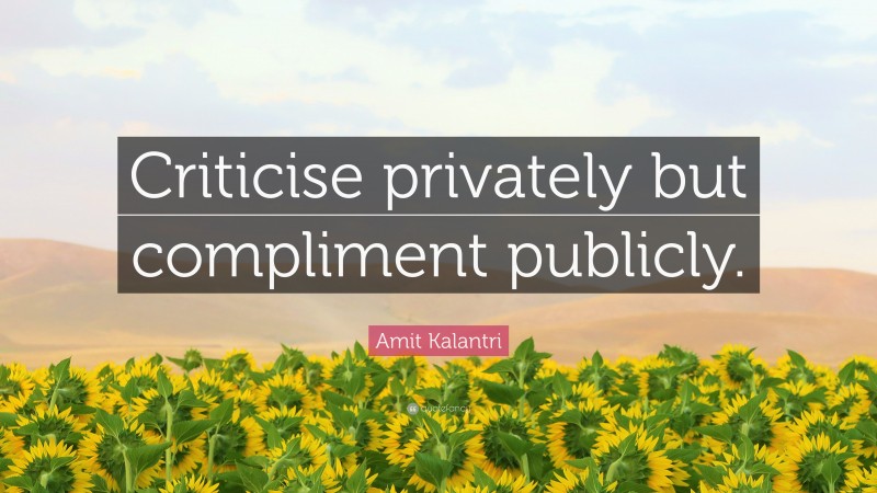 Amit Kalantri Quote: “Criticise privately but compliment publicly.”