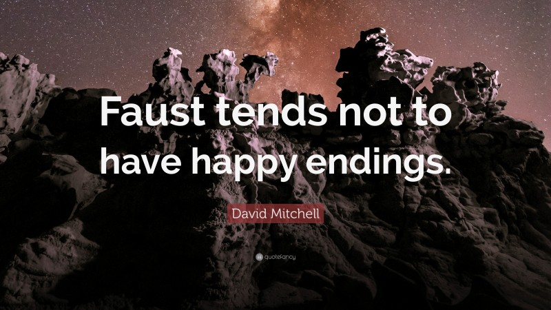 David Mitchell Quote: “Faust tends not to have happy endings.”