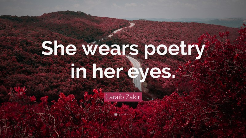 Laraib Zakir Quote: “She wears poetry in her eyes.”