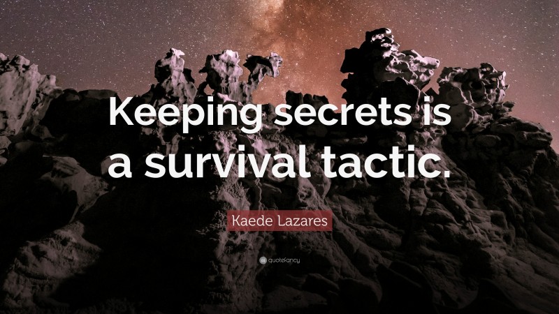 Kaede Lazares Quote: “Keeping secrets is a survival tactic.”