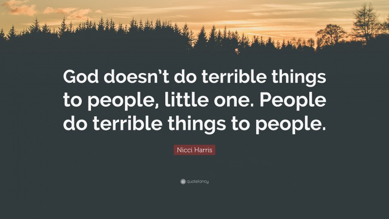 Nicci Harris Quote: “God doesn’t do terrible things to people, little one. People do terrible things to people.”