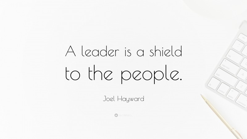Joel Hayward Quote: “A leader is a shield to the people.”