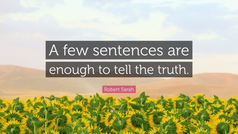 Robert Sarah Quote: “A few sentences are enough to tell the truth.”