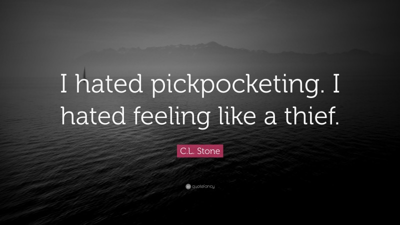 C.L. Stone Quote: “I hated pickpocketing. I hated feeling like a thief.”