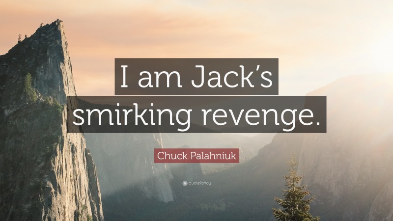 Chuck Palahniuk Quote: “I am Jack’s smirking revenge.”