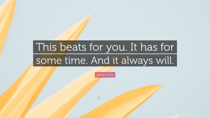 Sarah Fine Quote: “This beats for you. It has for some time. And it always will.”