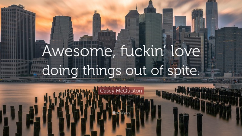 Casey McQuiston Quote: “Awesome, fuckin’ love doing things out of spite.”