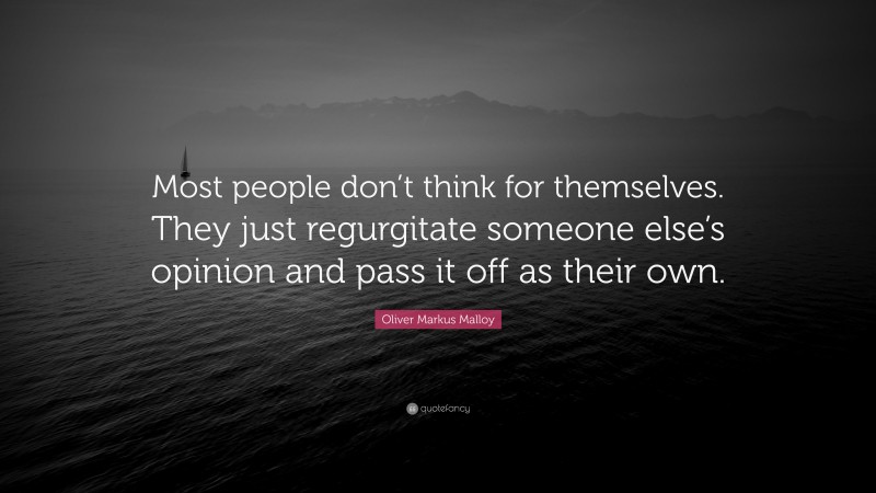 Oliver Markus Malloy Quote: “Most people don’t think for themselves ...