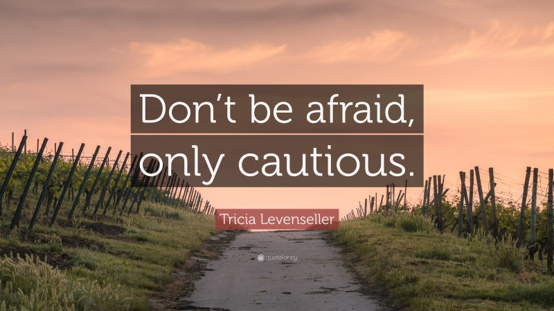 Tricia Levenseller Quote: “Don’t be afraid, only cautious.”