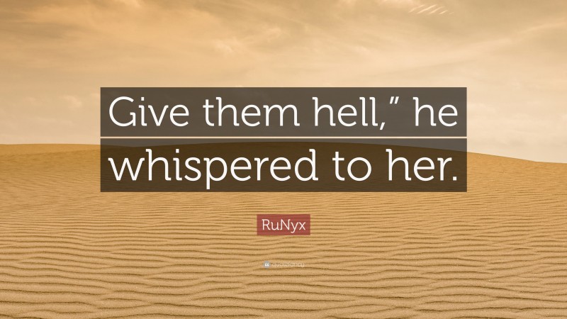 RuNyx Quote: “Give them hell,” he whispered to her.”