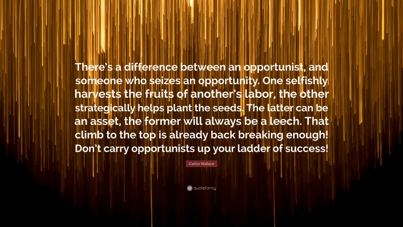 Carlos Wallace Quote There s A Difference Between An Opportunist And 