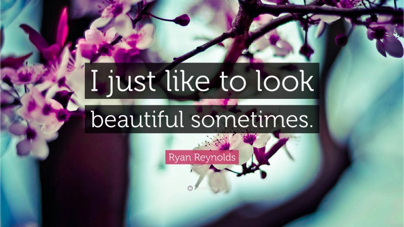 Ryan Reynolds Quote: “I just like to look beautiful sometimes.”