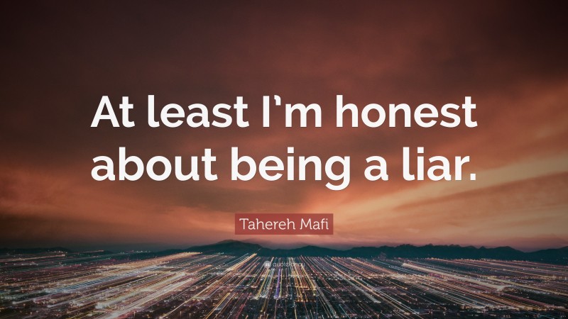 Tahereh Mafi Quote: “At least I’m honest about being a liar.”