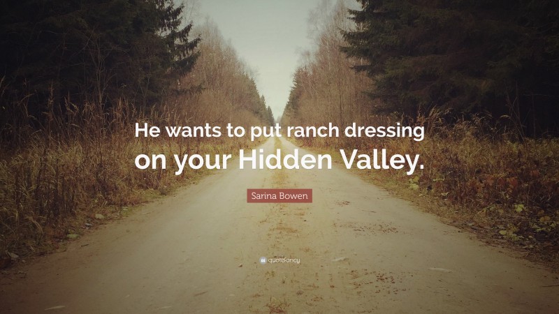 Sarina Bowen Quote: “He wants to put ranch dressing on your Hidden Valley.”