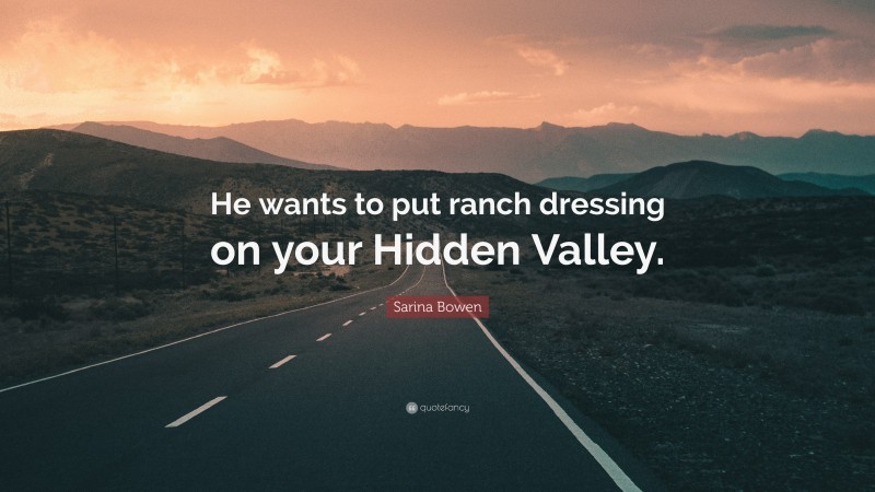 Sarina Bowen Quote: “He wants to put ranch dressing on your Hidden Valley.”