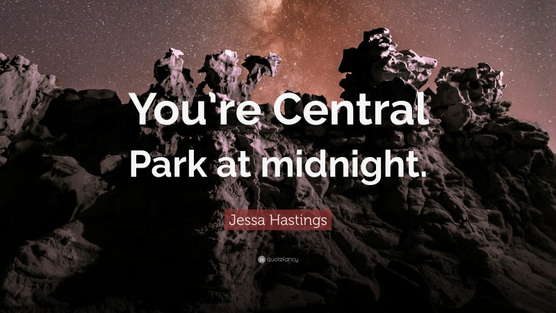 Jessa Hastings Quote: “You’re Central Park at midnight.”