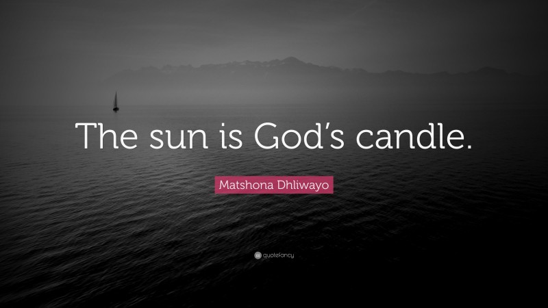 Matshona Dhliwayo Quote: “The sun is God’s candle.”