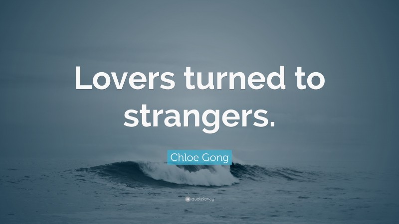 Chloe Gong Quote: “Lovers turned to strangers.”